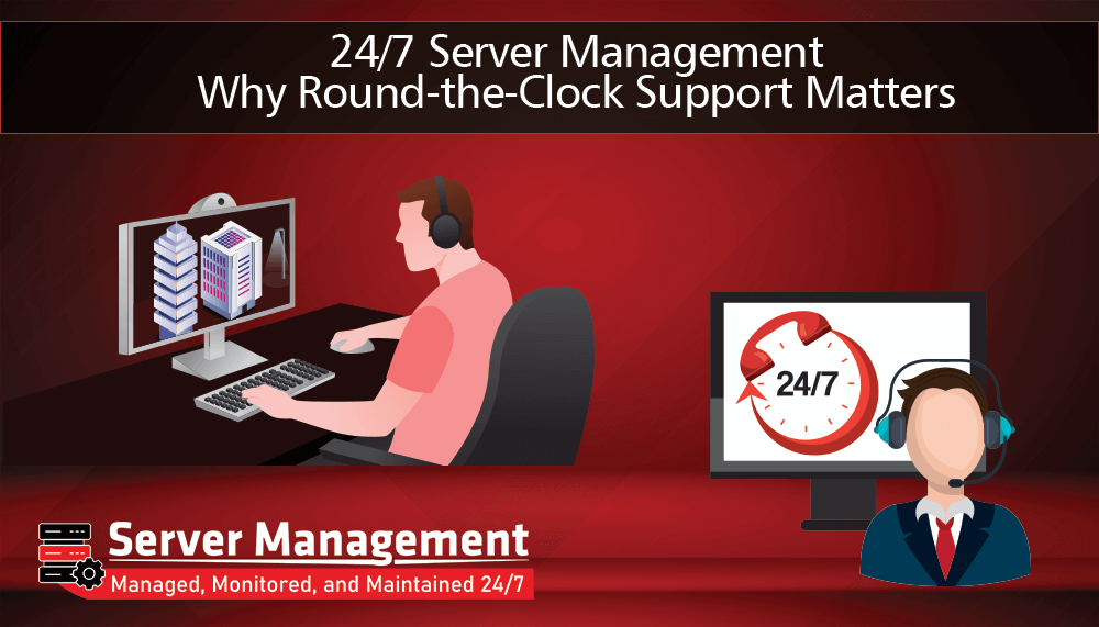 24/7 Server Management: Why Round-the-Clock Support Matters